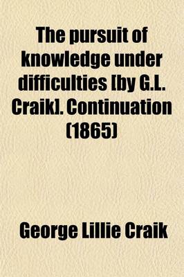 Book cover for The Pursuit of Knowledge Under Difficulties [By G.L. Craik]. Continuation (1865)