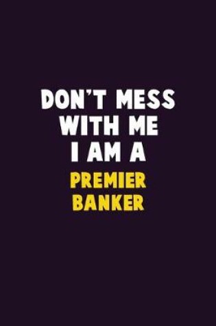 Cover of Don't Mess With Me, I Am A Premier Banker