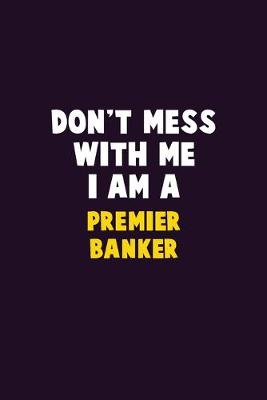 Book cover for Don't Mess With Me, I Am A Premier Banker