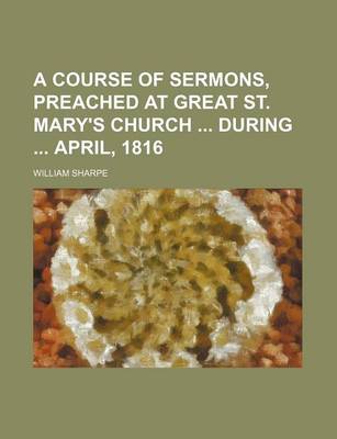 Book cover for A Course of Sermons, Preached at Great St. Mary's Church During April, 1816