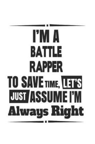 Cover of I'm A Battle Rapper To Save Time, Let's Just Assume I'm Always Right