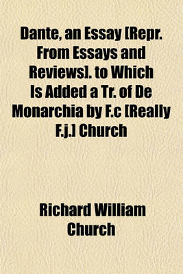 Book cover for Dante, an Essay [Repr. from Essays and Reviews]. to Which Is Added a Tr. of de Monarchia by F.C [Really F.J.] Church