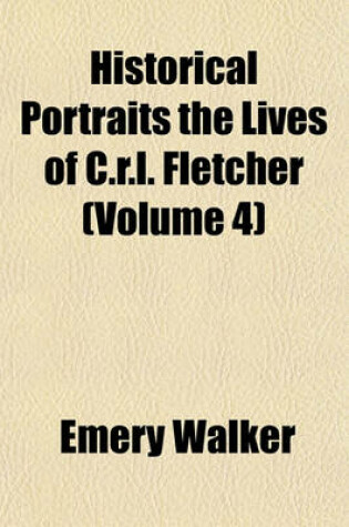 Cover of Historical Portraits the Lives of C.R.L. Fletcher (Volume 4)