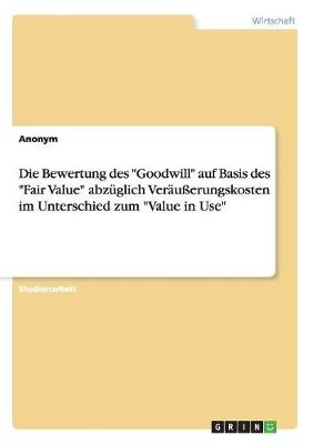 Book cover for Die Bewertung des Goodwill auf Basis des Fair Value abzüglich Veräußerungskosten im Unterschied zum Value in Use