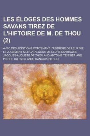 Cover of Les Eloges Des Hommes Savans Tirez de L'Hiftoire de M. de Thou; Avec Des Additions Contenant L'Abbrege de Leur Vie, Le Jugement & Le Catalogue de Leurs Ouvrages (2)