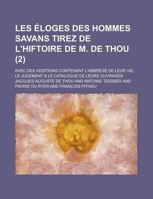 Book cover for Les Eloges Des Hommes Savans Tirez de L'Hiftoire de M. de Thou; Avec Des Additions Contenant L'Abbrege de Leur Vie, Le Jugement & Le Catalogue de Leurs Ouvrages (2)