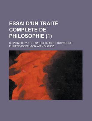 Book cover for Essai D'Un Traite Complete de Philosophie (1); Du Point de Vue Du Catholicisme Et Du Progres