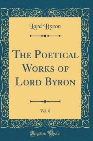 Cover of The Poetical Works of Lord Byron, Vol. 8 (Classic Reprint)