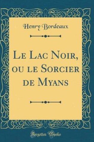 Cover of Le Lac Noir, ou le Sorcier de Myans (Classic Reprint)