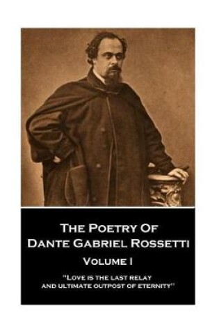 Cover of The Poetry of Dante Gabriel Rossetti - Vol I