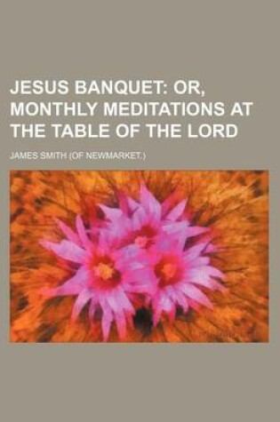 Cover of Jesus Banquet; Or, Monthly Meditations at the Table of the Lord