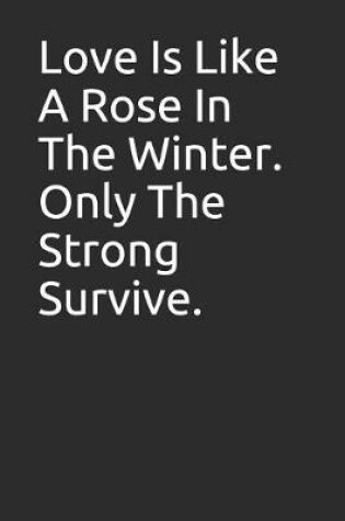 Cover of Love Is Like a Rose in the Winter. Only the Strong Survive.