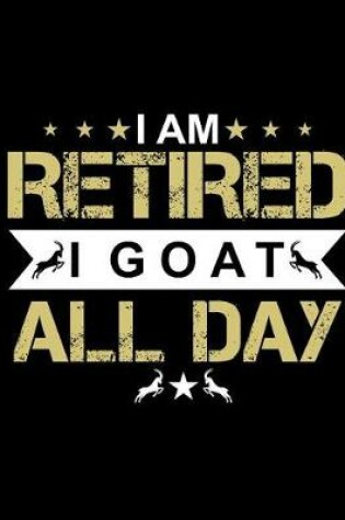 Cover of I Am Retired I Goat All Day