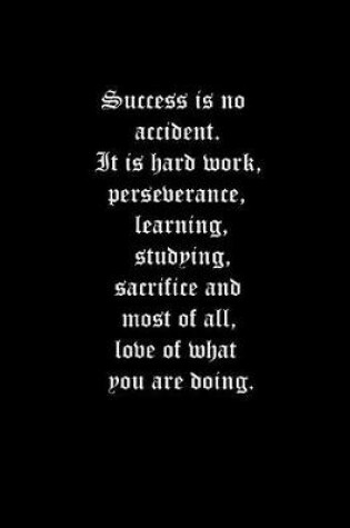 Cover of Success is no accident. It is hard work, perseverance, learning, studying, sacrifice and most of all, love of what you are doing.