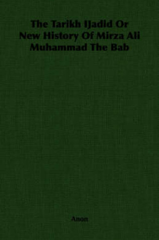 Cover of The Tarikh IJadid Or New History Of Mirza Ali Muhammad The Bab