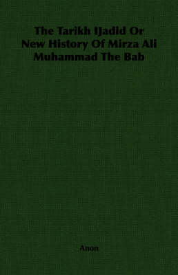 Book cover for The Tarikh IJadid Or New History Of Mirza Ali Muhammad The Bab