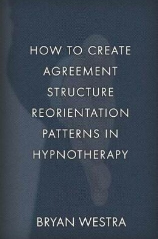 Cover of How To Create Agreement Structure Reorientation Patterns In Hypnotherapy