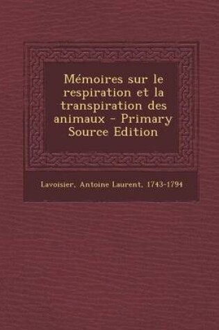 Cover of Memoires sur le respiration et la transpiration des animaux - Primary Source Edition
