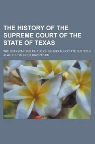 Cover of The History of the Supreme Court of the State of Texas; With Biographies of the Chief and Associate Justices