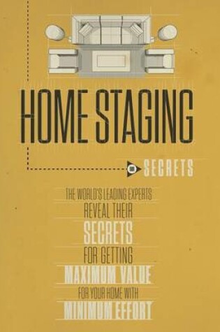 Cover of Home Staging Our Secrets The World's Leading Experts Reveal their Secrets for getting maximum value for your home with Minimum Effort