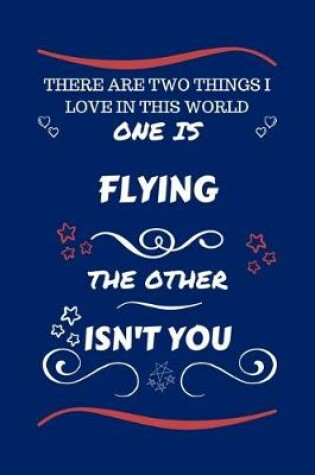Cover of There Are Two Things I Love In This World One Is Flying The Other Isn't You