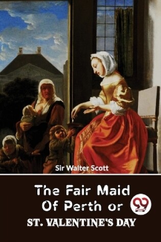 Cover of The Fair Maid of Perth or St. Valentine�s Day