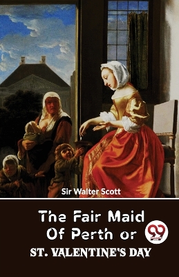 Book cover for The Fair Maid of Perth or St. Valentine�s Day