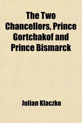 Book cover for The Two Chancellors; Prince Gortchakof and Prince Bismarck