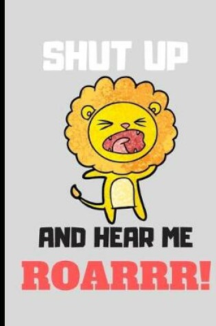 Cover of Shut Up and Hear Me Roarrr!