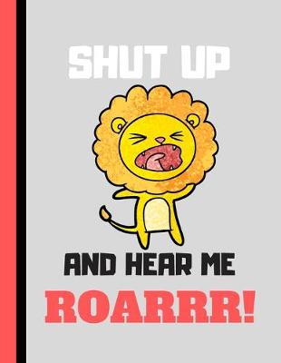 Book cover for Shut Up and Hear Me Roarrr!