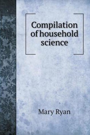 Cover of Compilation of household science