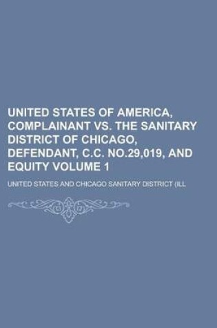 Cover of United States of America, Complainant vs. the Sanitary District of Chicago, Defendant, C.C. No.29,019, and Equity Volume 1