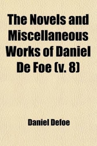 Cover of The Novels and Miscellaneous Works of Daniel de Foe (Volume 8)