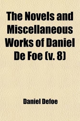 Book cover for The Novels and Miscellaneous Works of Daniel de Foe (Volume 8)