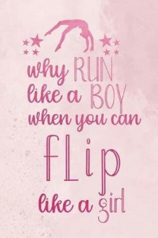 Cover of Why Run Like A Boy When You Can Flip Like A Girl