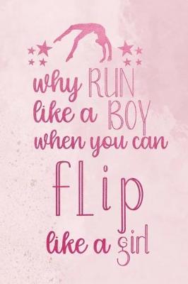 Book cover for Why Run Like A Boy When You Can Flip Like A Girl