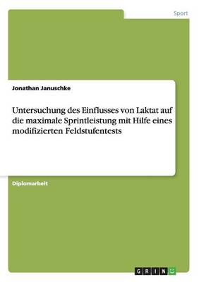 Cover of Untersuchung des Einflusses von Laktat auf die maximale Sprintleistung mit Hilfe eines modifizierten Feldstufentests