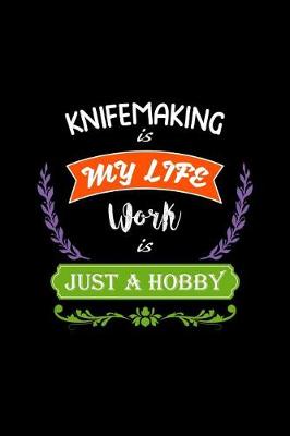 Book cover for Knifemaking Is My Life Work Is Just a Hobby