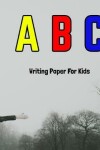 Book cover for A B C Writing Paper For Kids