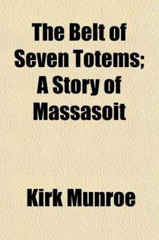 Cover of The Belt of Seven Totems; A Story of Massasoit