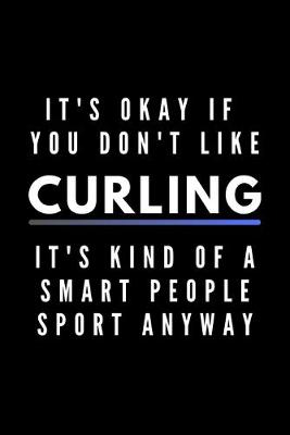 Book cover for It's Okay If You Don't Like Curling It's Kind Of A Smart People Sport Anyway