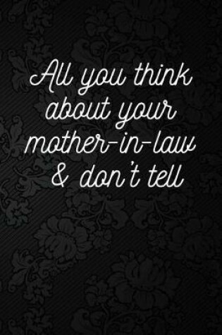 Cover of All you think about your mother-in-law & don't tell