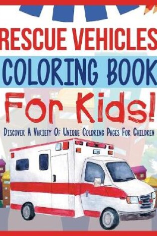 Cover of Rescue Vehicles Coloring Book For Kids!