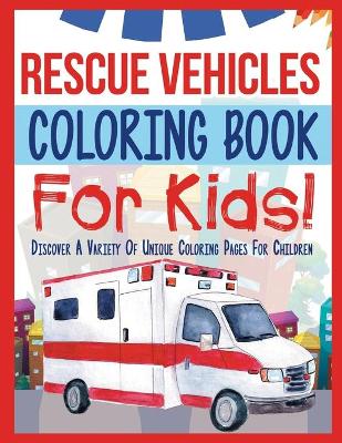 Book cover for Rescue Vehicles Coloring Book For Kids!