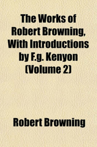 Cover of The Works of Robert Browning, with Introductions by F.G. Kenyon (Volume 2)