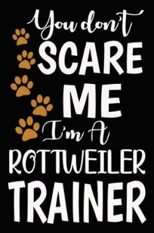 Cover of You don't scare me I'm A Rottweiler Trainer