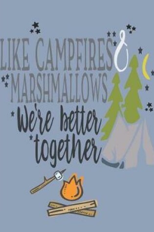 Cover of Like Campfires & Marshmallows We're Better Together