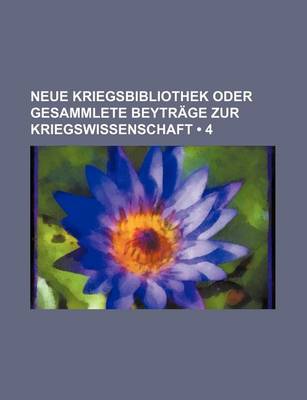 Book cover for Neue Kriegsbibliothek Oder Gesammlete Beytrage Zur Kriegswissenschaft (4)