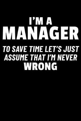 Book cover for I'm a Manager to Save Time Let's Just Assume I'm Never Wrong