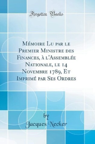 Cover of Mémoire Lu par le Premier Ministre des Finances, à l'Assemblée Nationale, le 14 Novembre 1789, Et Imprimé par Ses Ordres (Classic Reprint)